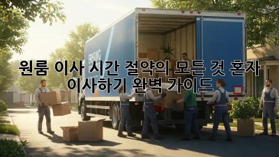 원룸 이사, 시간 절약의 모든 것! 혼자 이사하기 완벽 가이드